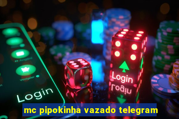 mc pipokinha vazado telegram